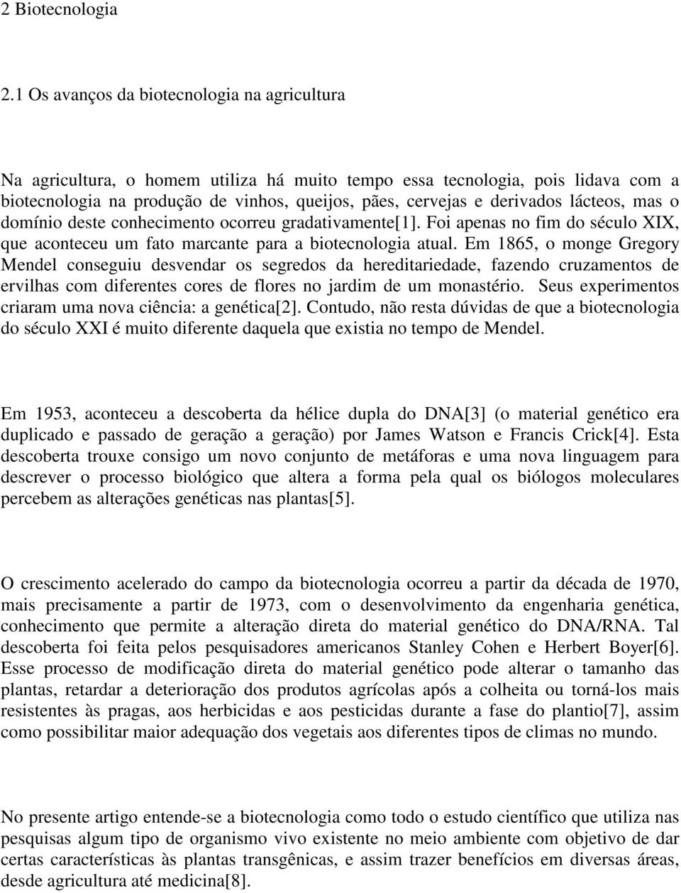 lácteos, mas o domínio deste conhecimento ocorreu gradativamente[1]. Foi apenas no fim do século XIX, que aconteceu um fato marcante para a biotecnologia atual.