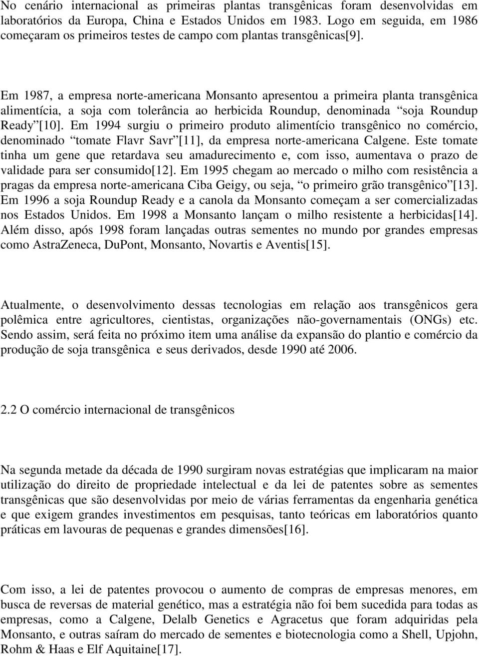 Em 1987, a empresa norte-americana Monsanto apresentou a primeira planta transgênica alimentícia, a soja com tolerância ao herbicida Roundup, denominada soja Roundup Ready [10].