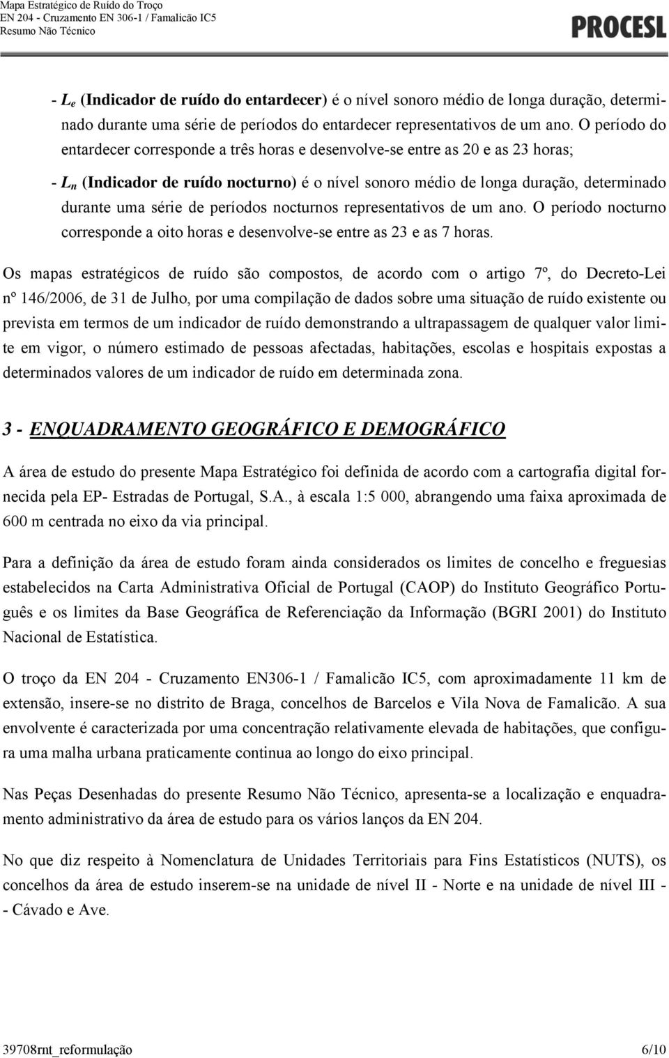 de períodos nocturnos representativos de um ano. O período nocturno corresponde a oito horas e desenvolve-se entre as 23 e as 7 horas.