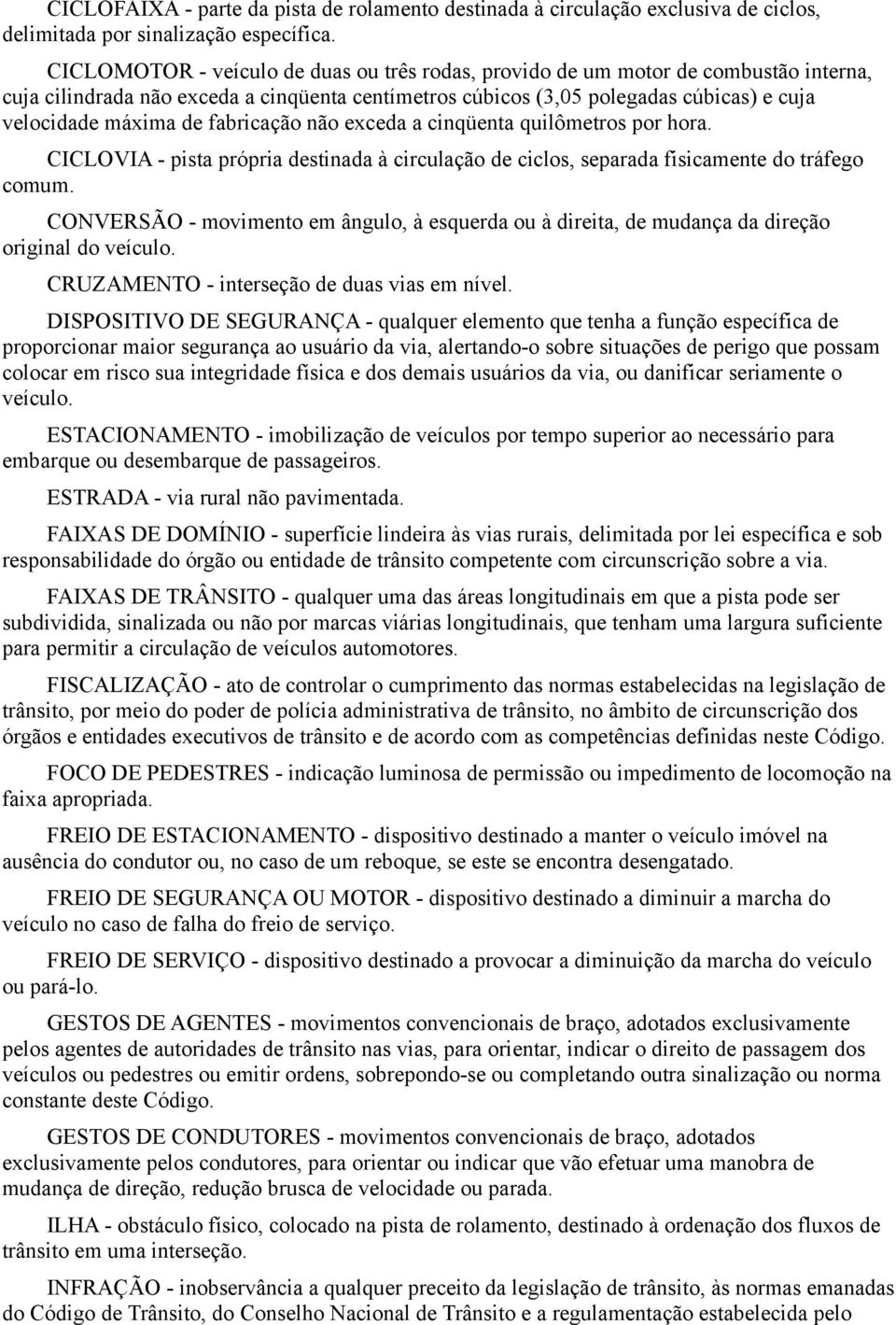 fabricação não exceda a cinqüenta quilômetros por hora. CICLOVIA - pista própria destinada à circulação de ciclos, separada fisicamente do tráfego comum.