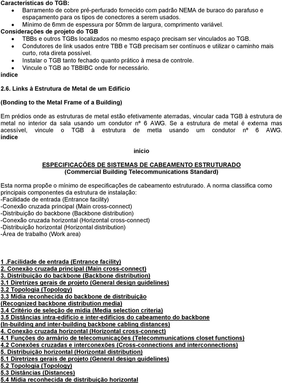 Condutores de link usados entre TBB e TGB precisam ser contínuos e utilizar o caminho mais curto, rota direta possível. Instalar o TGB tanto fechado quanto prático à mesa de controle.