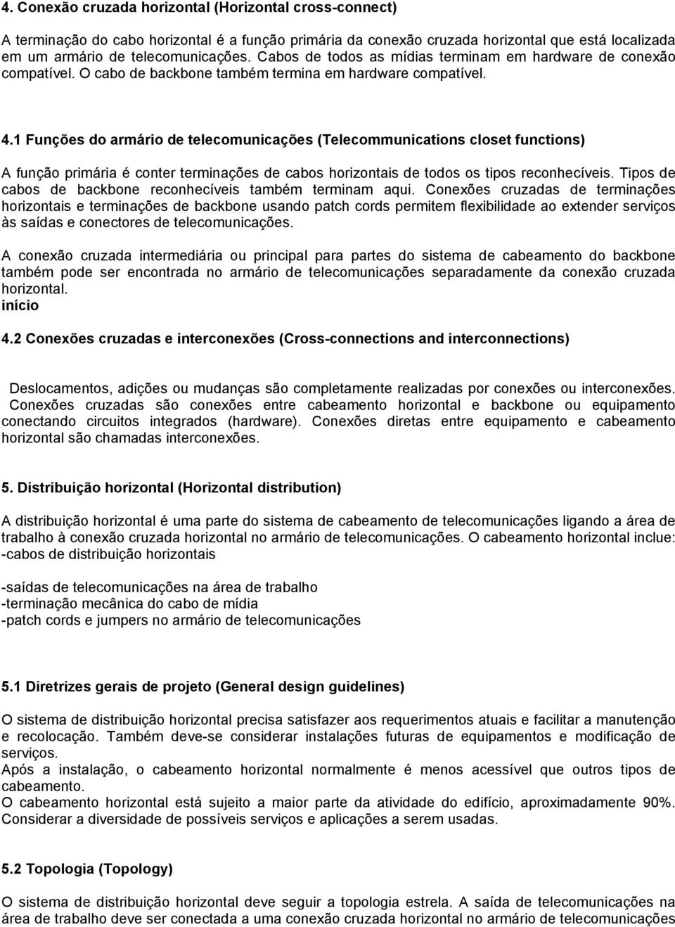 1 Funções do armário de telecomunicações (Telecommunications closet functions) A função primária é conter terminações de cabos horizontais de todos os tipos reconhecíveis.