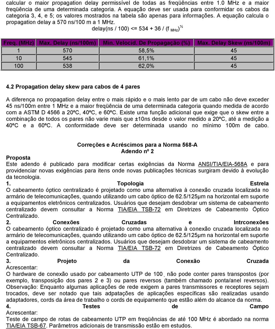 delay(ns / 100) <= 534 + 36 / (f MHz ) ½ Freq. (MHz) Max. Delay (ns/100m) Min. Velocid. De Propagação (%) Max. Delay Skew (ns/100m) 1 570 58,5% 45 10 545 61,1% 45 100 538 62,0% 45 4.