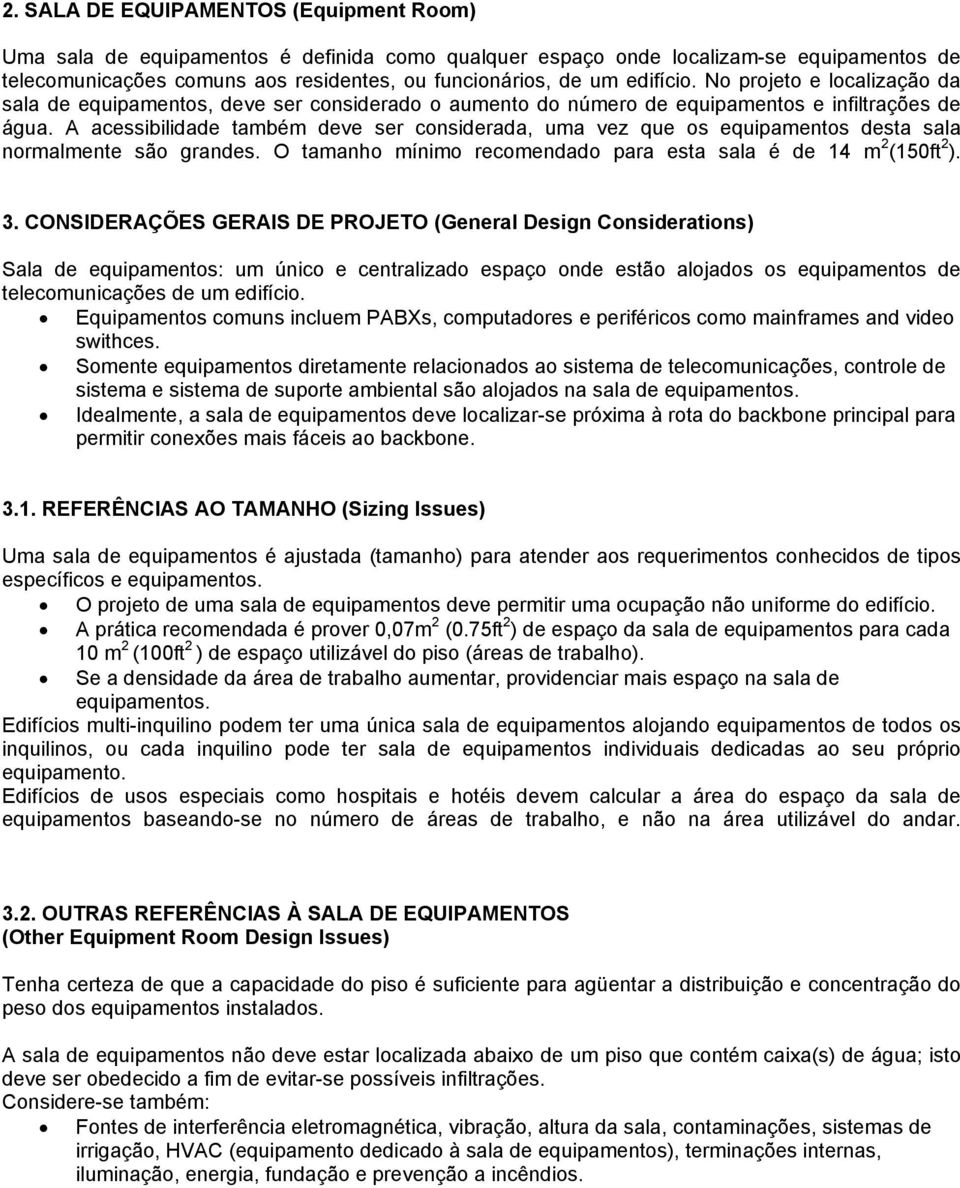 A acessibilidade também deve ser considerada, uma vez que os equipamentos desta sala normalmente são grandes. O tamanho mínimo recomendado para esta sala é de 14 m 2 (150ft 2 ). 3.