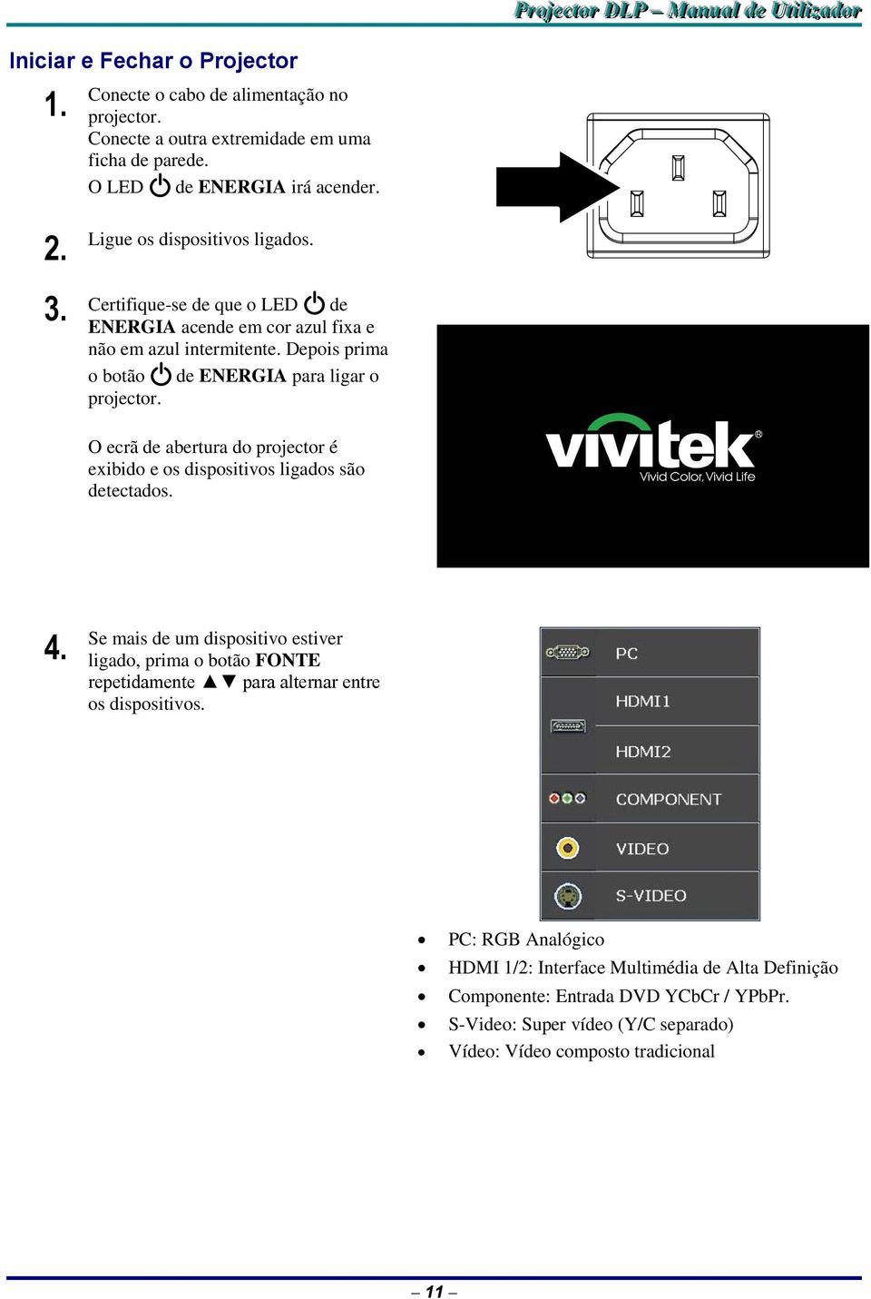 Depois prima o botão de ENERGIA para ligar o projector. O ecrã de abertura do projector é exibido e os dispositivos ligados são detectados. 4.