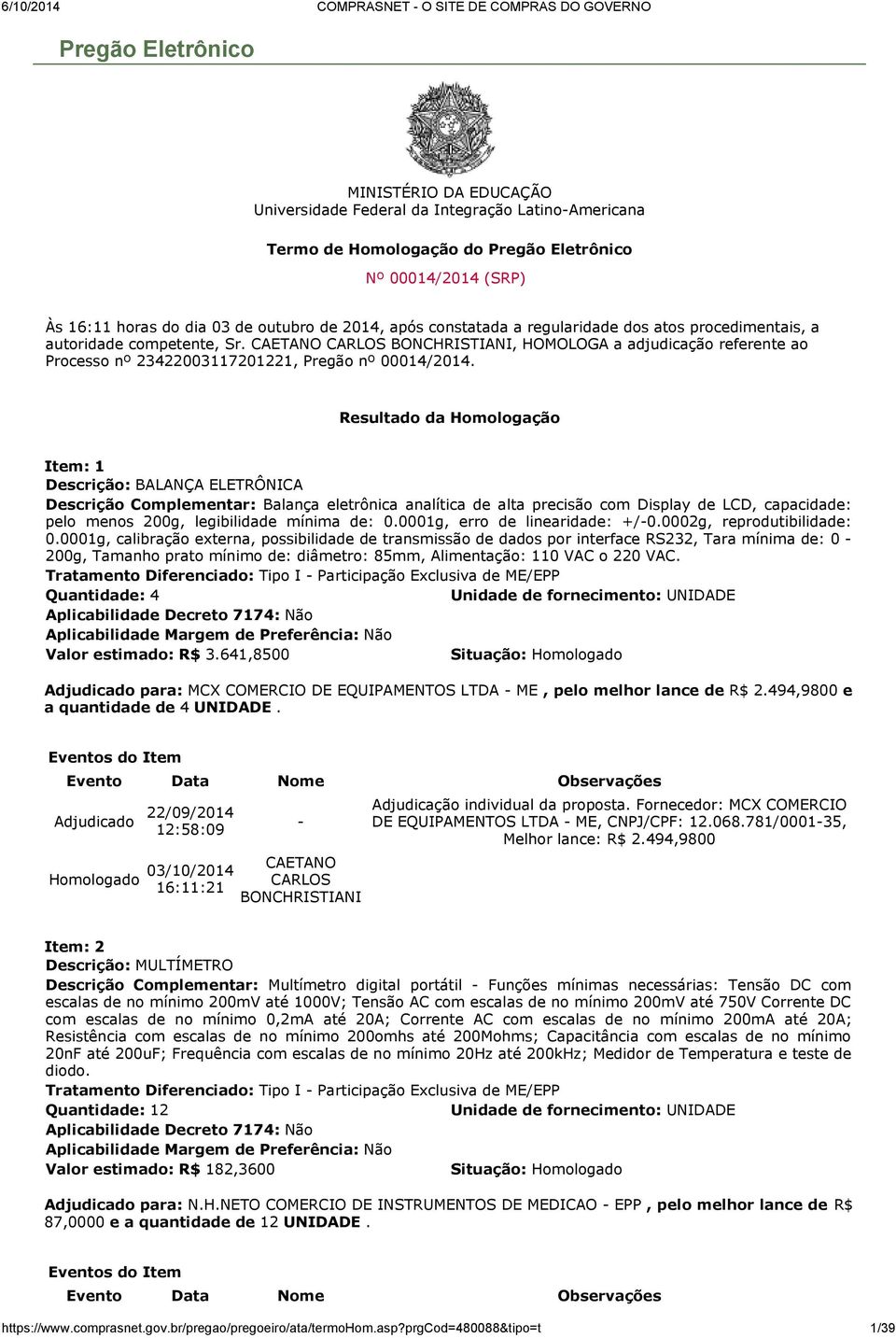 , HOMOLOGA a adjudicação referente ao Processo nº 23422003117201221, Pregão nº 00014/2014.