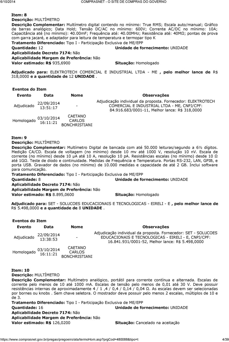 00MHz; Resistência até: 40MΩ; pontas de prova com garra jacaré, e adaptador para leitura de temperatura e termopar tipo K Tratamento Diferenciado: Tipo I Participação Exclusiva de ME/EPP 2 Valor