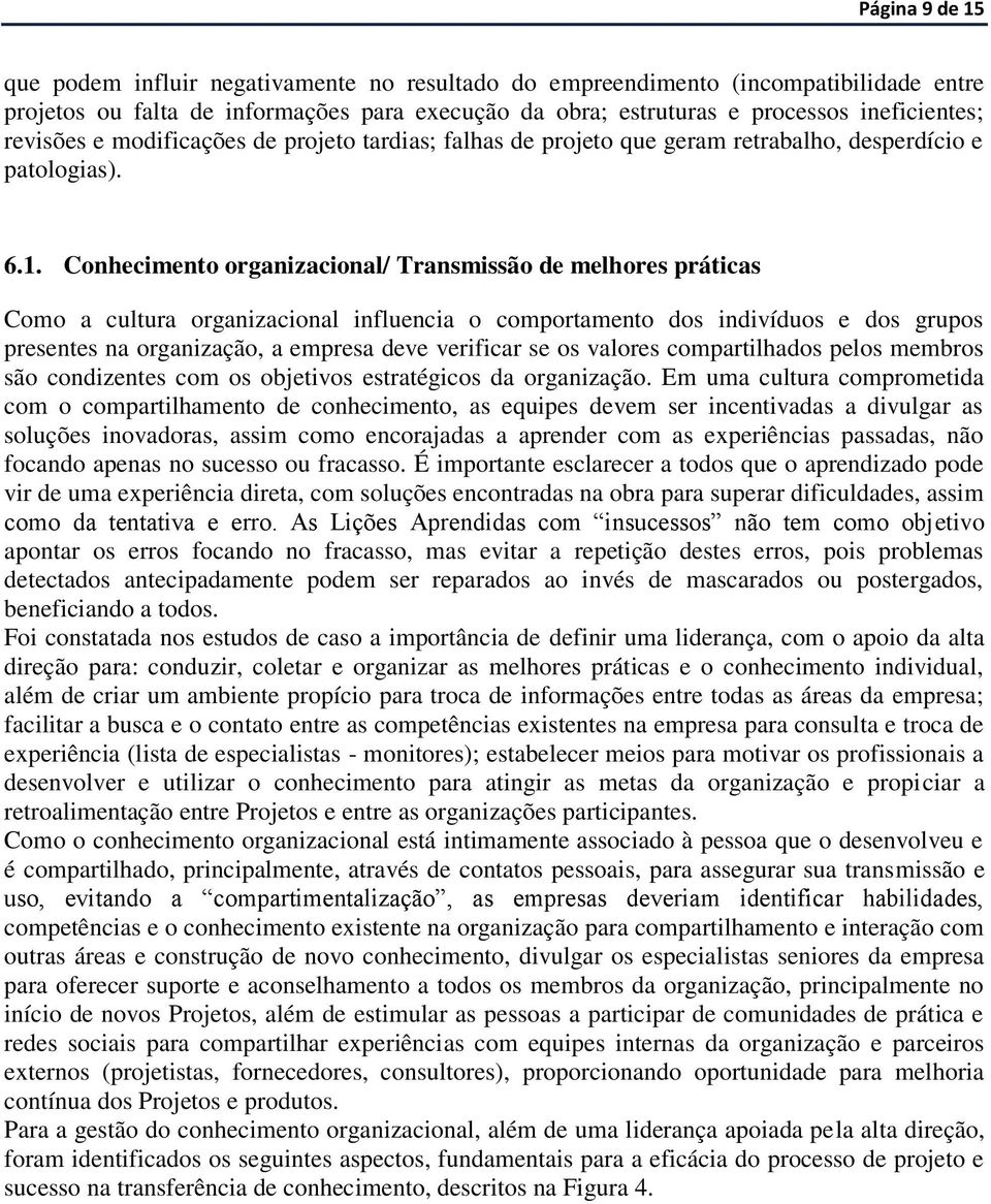 Conhecimento organizacional/ Transmissão de melhores práticas Como a cultura organizacional influencia o comportamento dos indivíduos e dos grupos presentes na organização, a empresa deve verificar