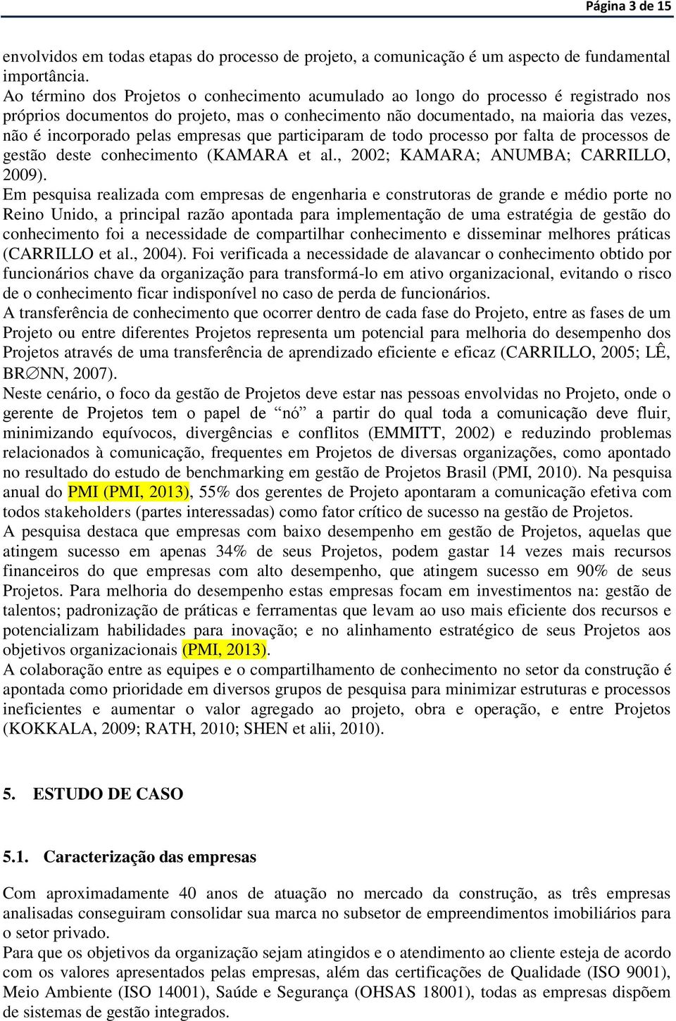 pelas empresas que participaram de todo processo por falta de processos de gestão deste conhecimento (KAMARA et al., 2002; KAMARA; ANUMBA; CARRILLO, 2009).