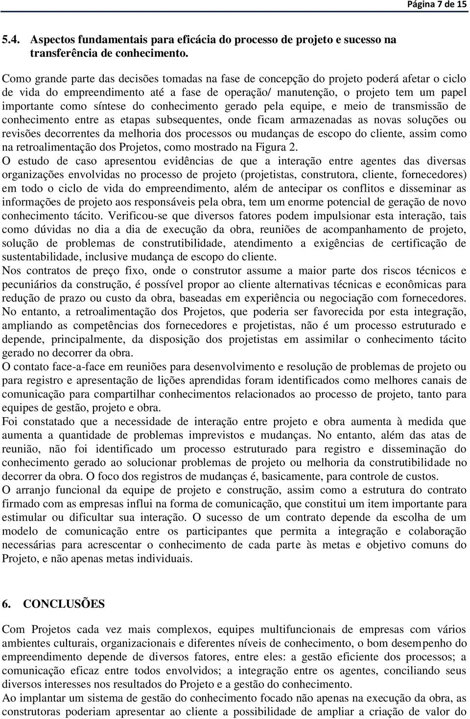 síntese do conhecimento gerado pela equipe, e meio de transmissão de conhecimento entre as etapas subsequentes, onde ficam armazenadas as novas soluções ou revisões decorrentes da melhoria dos