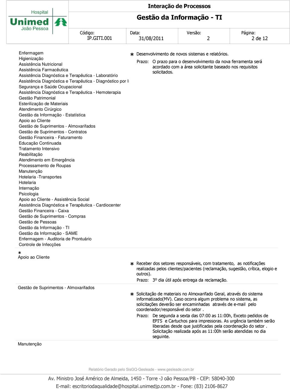 Internação Psicologia - Assistência Social Assistência Diagnóstica e Terapêutica - Cardiocenter Gestão de Suprimentos - Compras Gestão da Informação - SAME Enfermagem - Auditoria de Prontuário