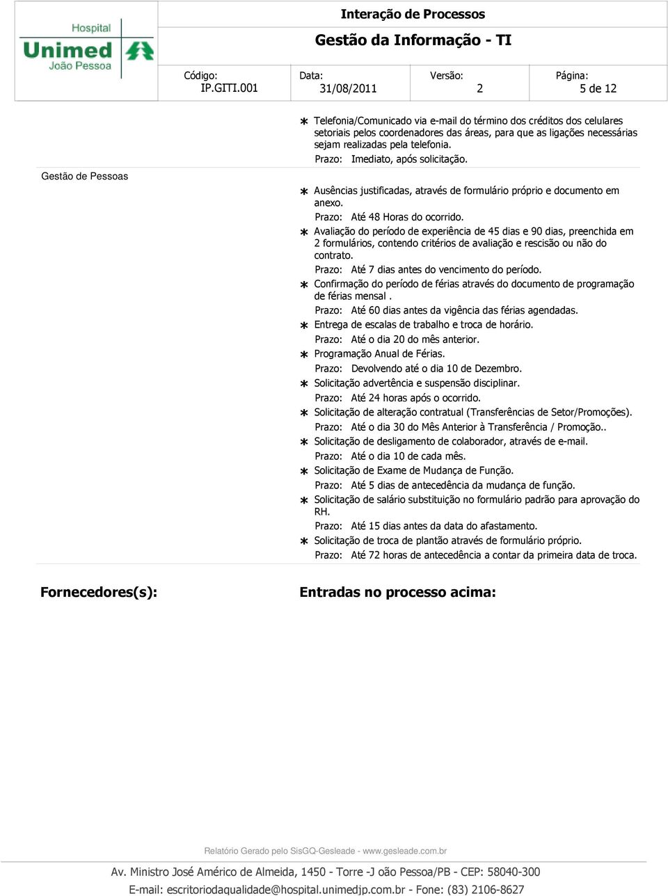 Avaliação do período de experiência de 45 dias e 90 dias, preenchida em 2 formulários, contendo critérios de avaliação e rescisão ou não do contrato. Até 7 dias antes do vencimento do período.