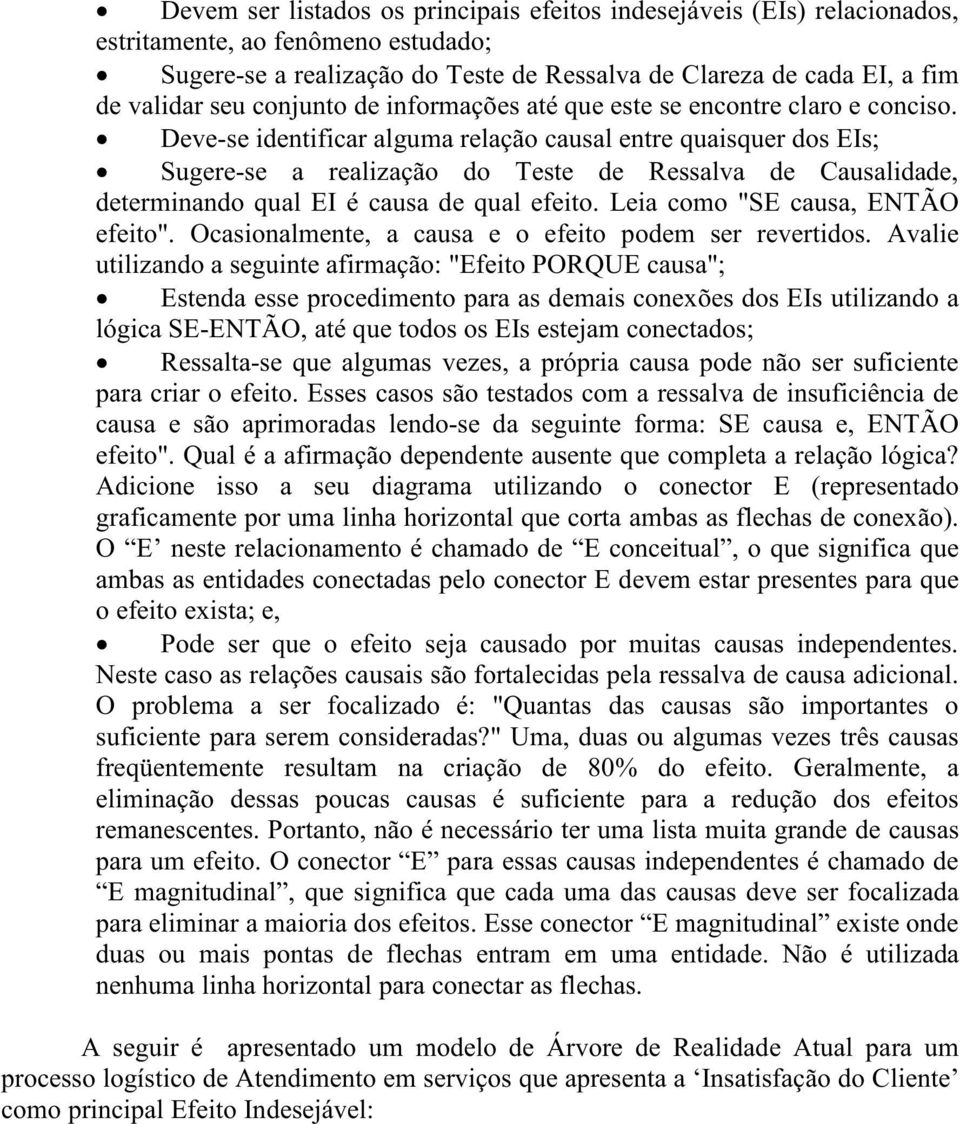 Deve-se identificar alguma relação causal entre quaisquer dos EIs; Sugere-se a realização do Teste de Ressalva de Causalidade, determinando qual EI é causa de qual efeito.