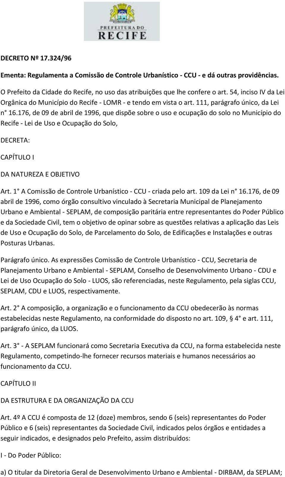 176, de 09 de abril de 1996, que dispõe sobre o uso e ocupação do solo no Município do Recife - Lei de Uso e Ocupação do Solo, DECRETA: CAPÍTULO I DA NATUREZA E OBJETIVO Art.