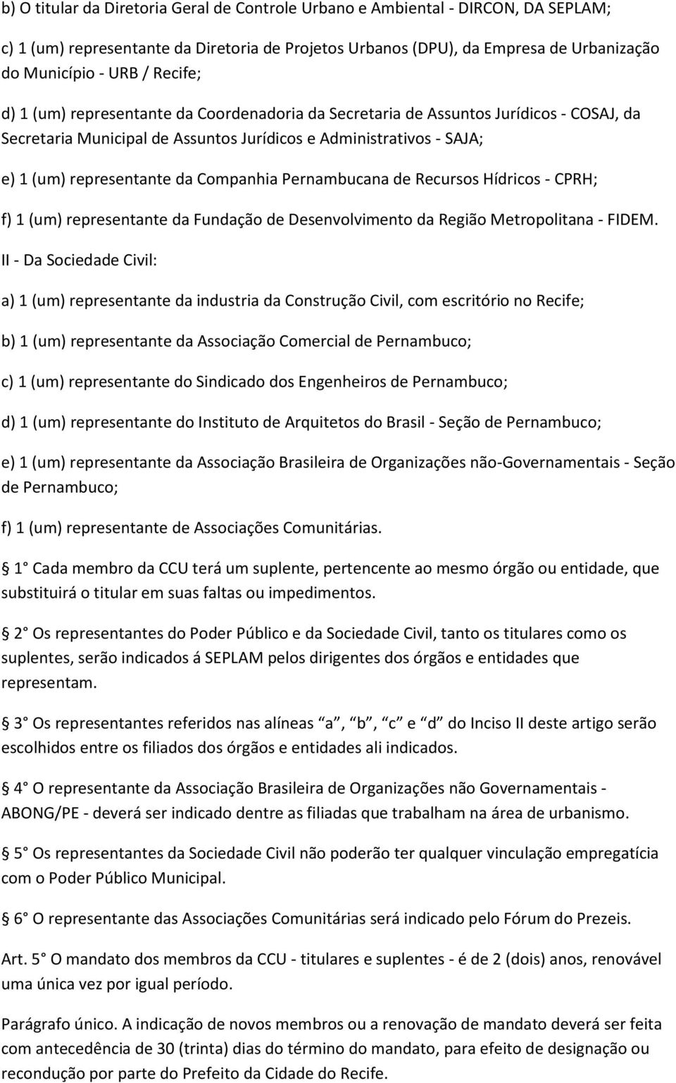 Companhia Pernambucana de Recursos Hídricos - CPRH; f) 1 (um) representante da Fundação de Desenvolvimento da Região Metropolitana - FIDEM.