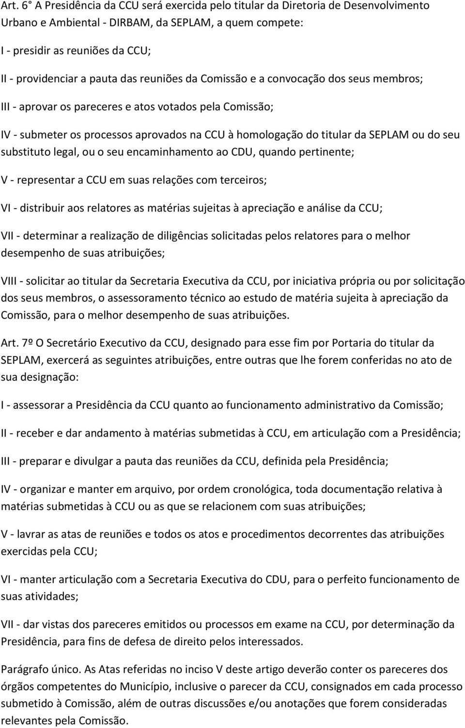 ou do seu substituto legal, ou o seu encaminhamento ao CDU, quando pertinente; V - representar a CCU em suas relações com terceiros; VI - distribuir aos relatores as matérias sujeitas à apreciação e