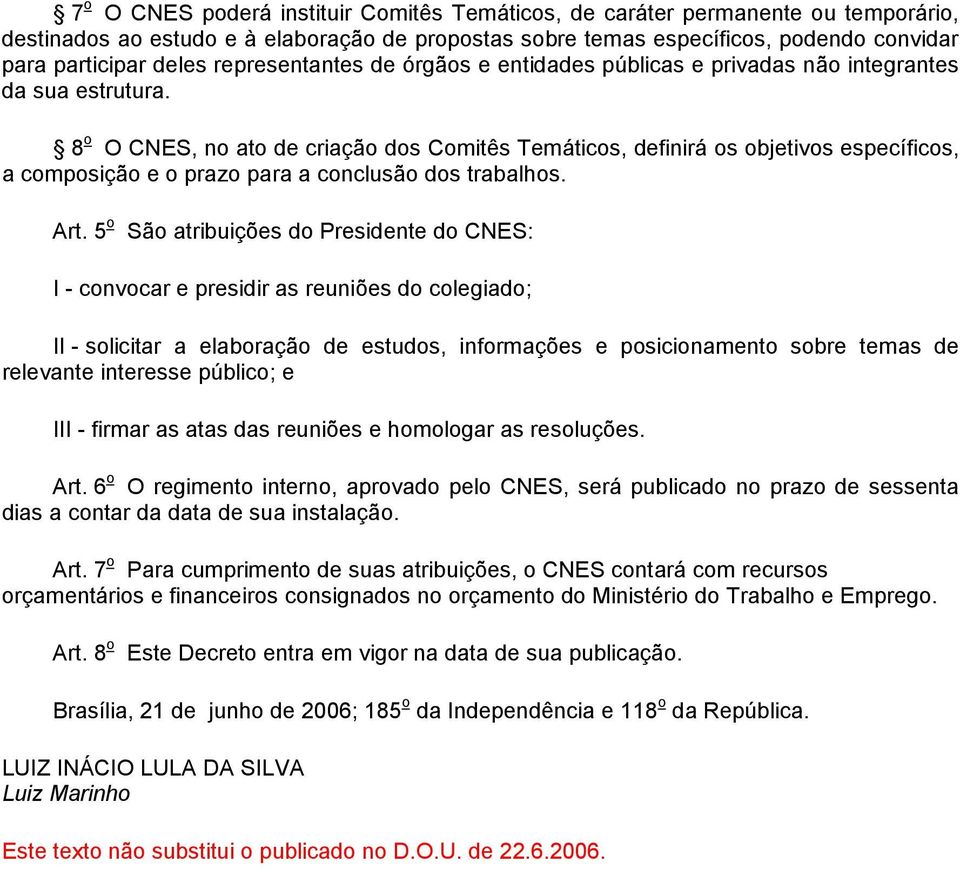 8 o O CNES, no ato de criação dos Comitês Temáticos, definirá os objetivos específicos, a composição e o prazo para a conclusão dos trabalhos. Art.