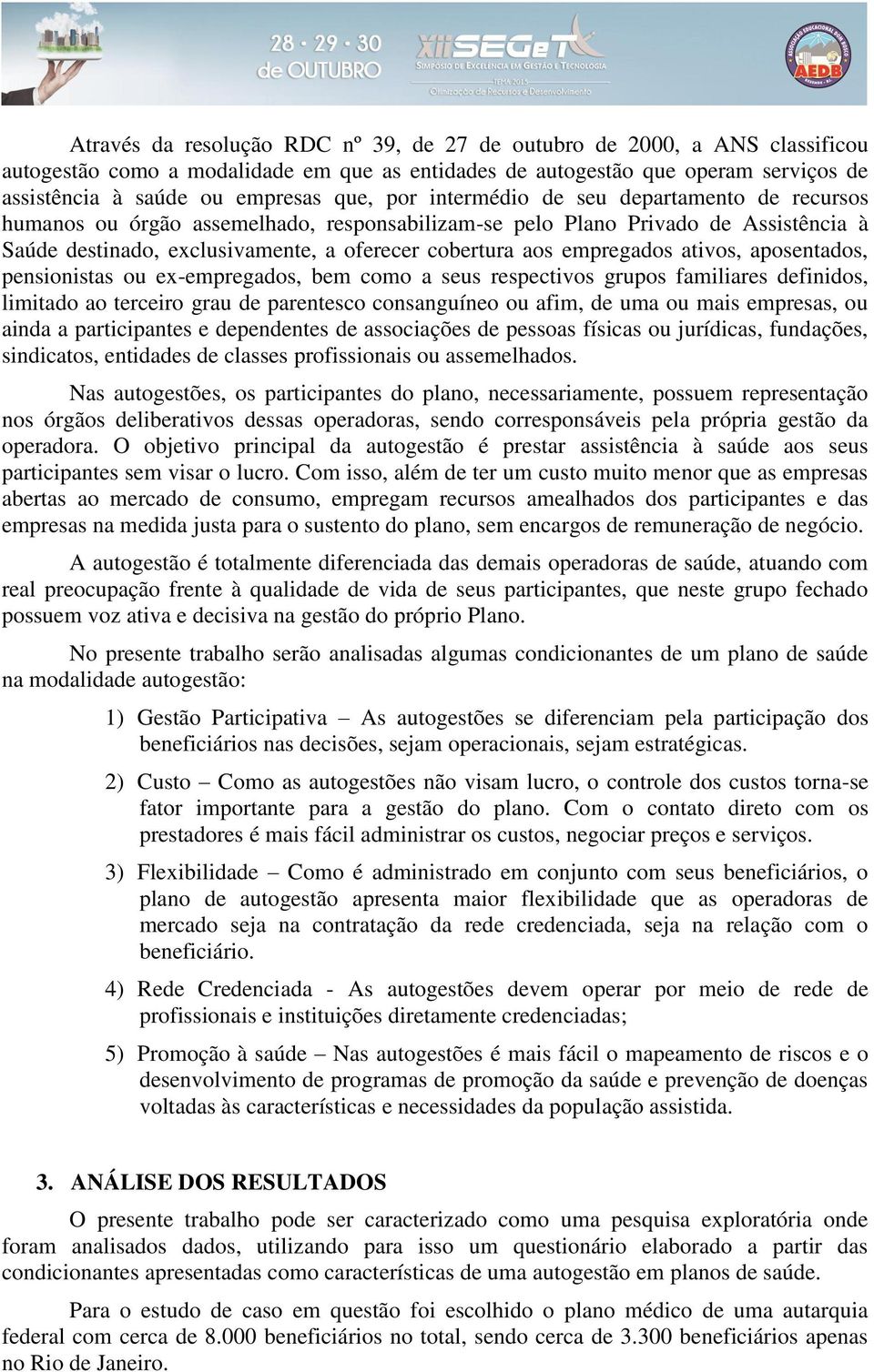 empregados ativos, aposentados, pensionistas ou ex-empregados, bem como a seus respectivos grupos familiares definidos, limitado ao terceiro grau de parentesco consanguíneo ou afim, de uma ou mais