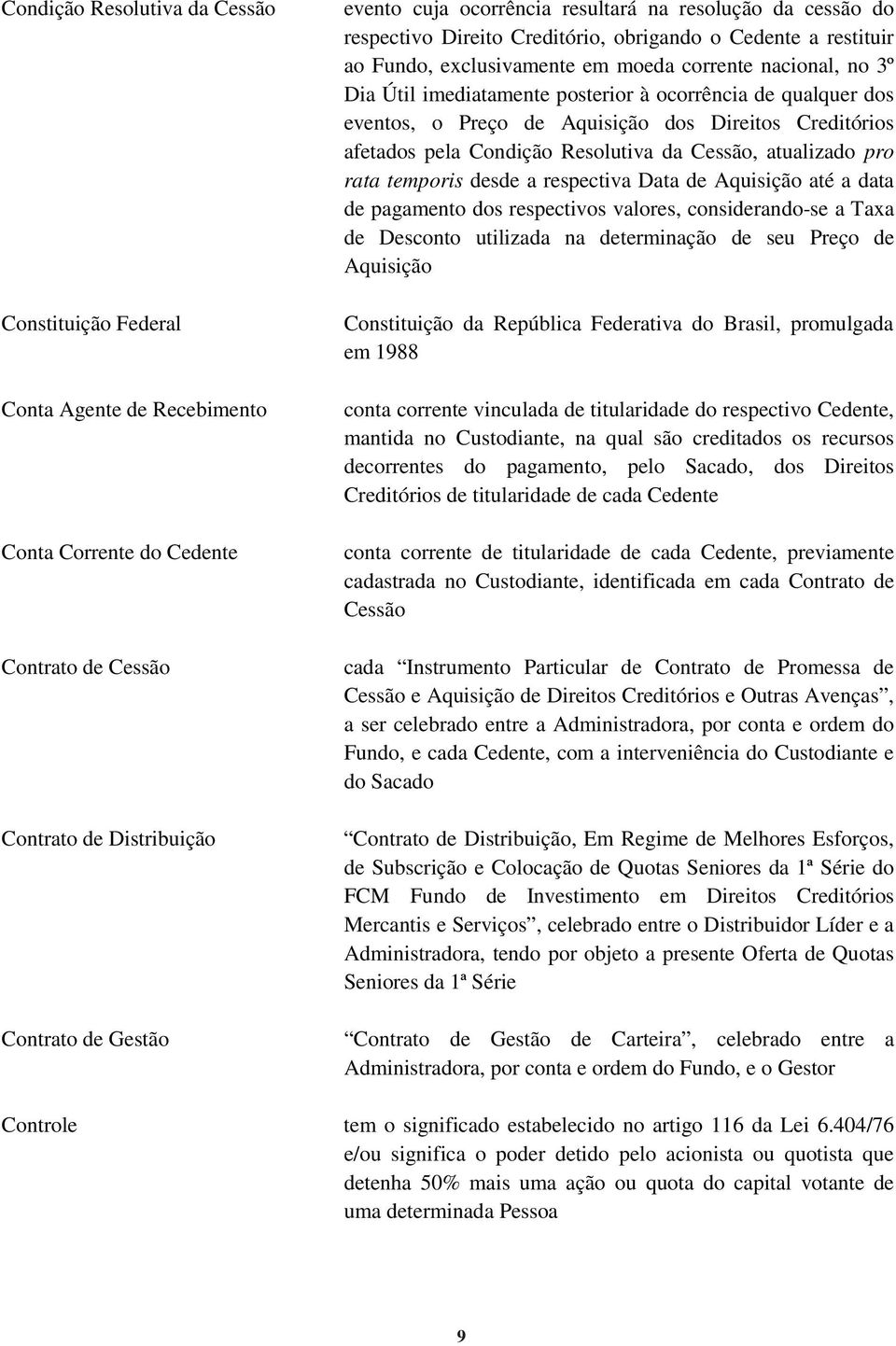 ocorrência de qualquer dos eventos, o Preço de Aquisição dos Direitos Creditórios afetados pela Condição Resolutiva da Cessão, atualizado pro rata temporis desde a respectiva Data de Aquisição até a