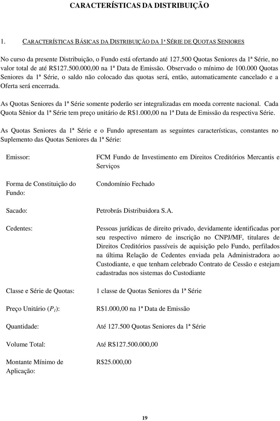 000 Quotas Seniores da 1ª Série, o saldo não colocado das quotas será, então, automaticamente cancelado e a Oferta será encerrada.