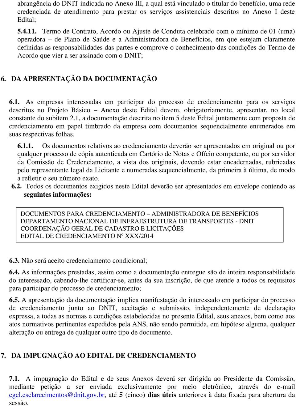 Termo de Contrato, Acordo ou Ajuste de Conduta celebrado com o mínimo de 01 (uma) operadora de Plano de Saúde e a Administradora de Benefícios, em que estejam claramente definidas as