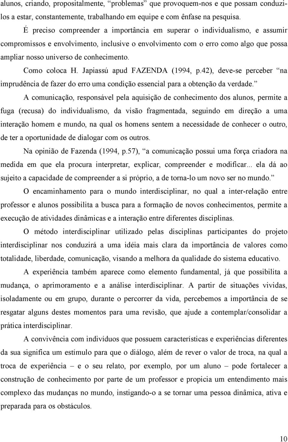 Como coloca H. Japiassú apud FAZENDA (1994, p.42), deve-se perceber na imprudência de fazer do erro uma condição essencial para a obtenção da verdade.