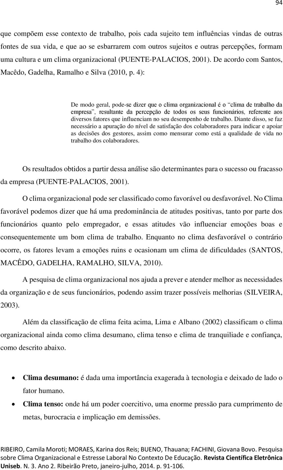 4): De modo geral, pode-se dizer que o clima organizacional é o clima de trabalho da empresa, resultante da percepção de todos os seus funcionários, referente aos diversos fatores que influenciam no