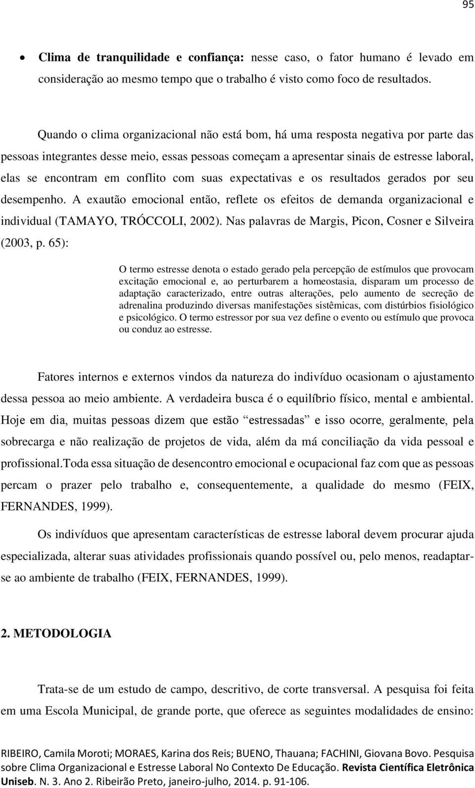 conflito com suas expectativas e os resultados gerados por seu desempenho. A exautão emocional então, reflete os efeitos de demanda organizacional e individual (TAMAYO, TRÓCCOLI, 2002).