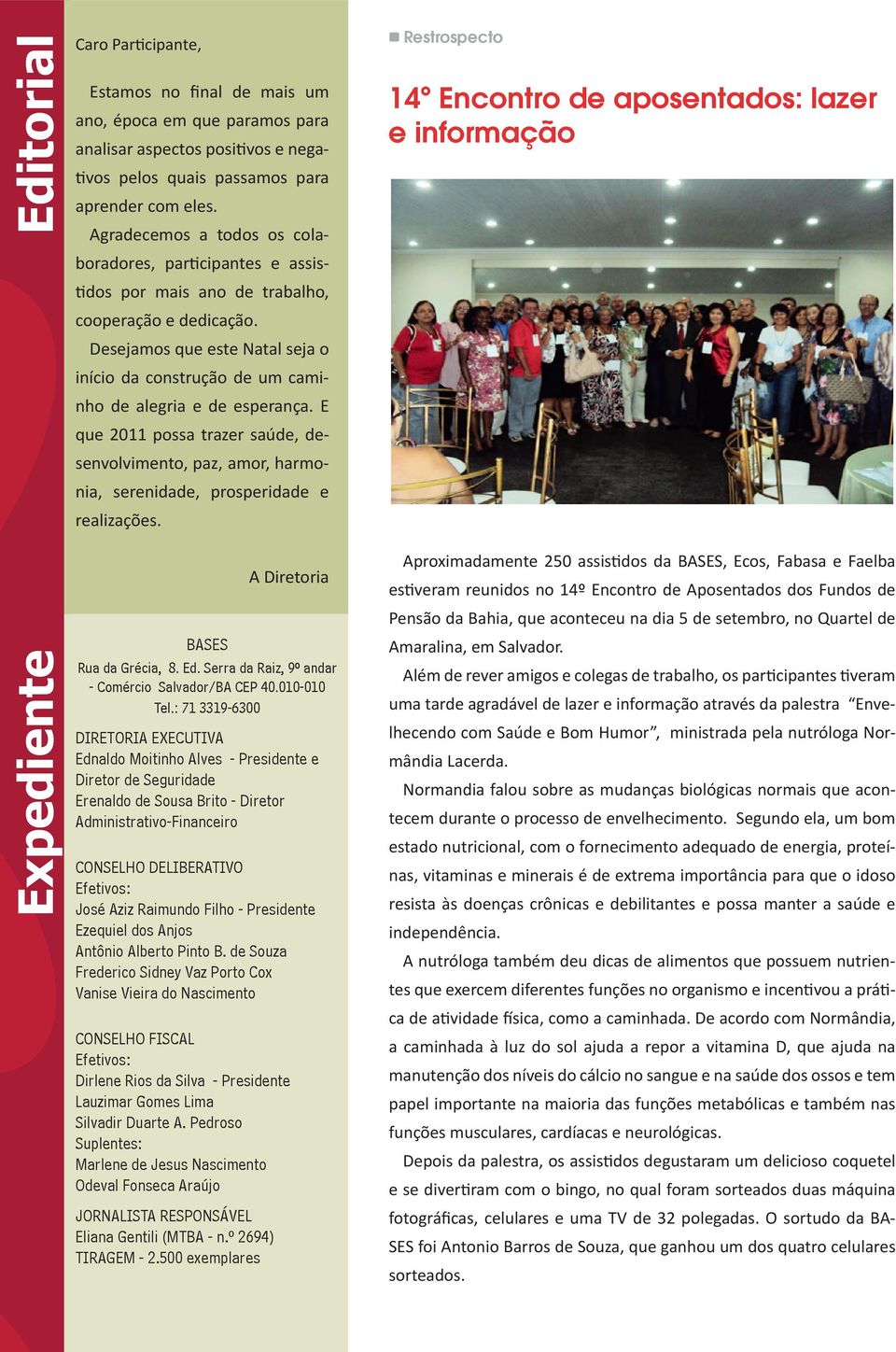 esejamos que este atal seja o início da construção de um caminho de alegria e de esperança. que 2011 possa trazer saúde, desenvolvimento, paz, amor, harmonia, serenidade, prosperidade e realizações.