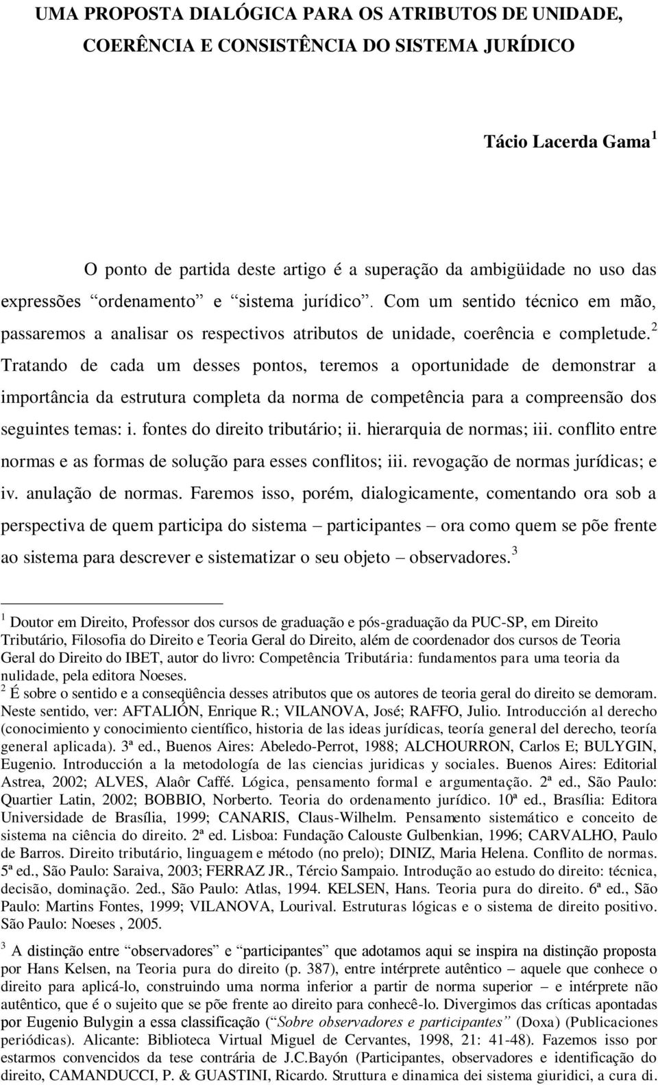 2 Tratando de cada um desses pontos, teremos a oportunidade de demonstrar a importância da estrutura completa da norma de competência para a compreensão dos seguintes temas: i.