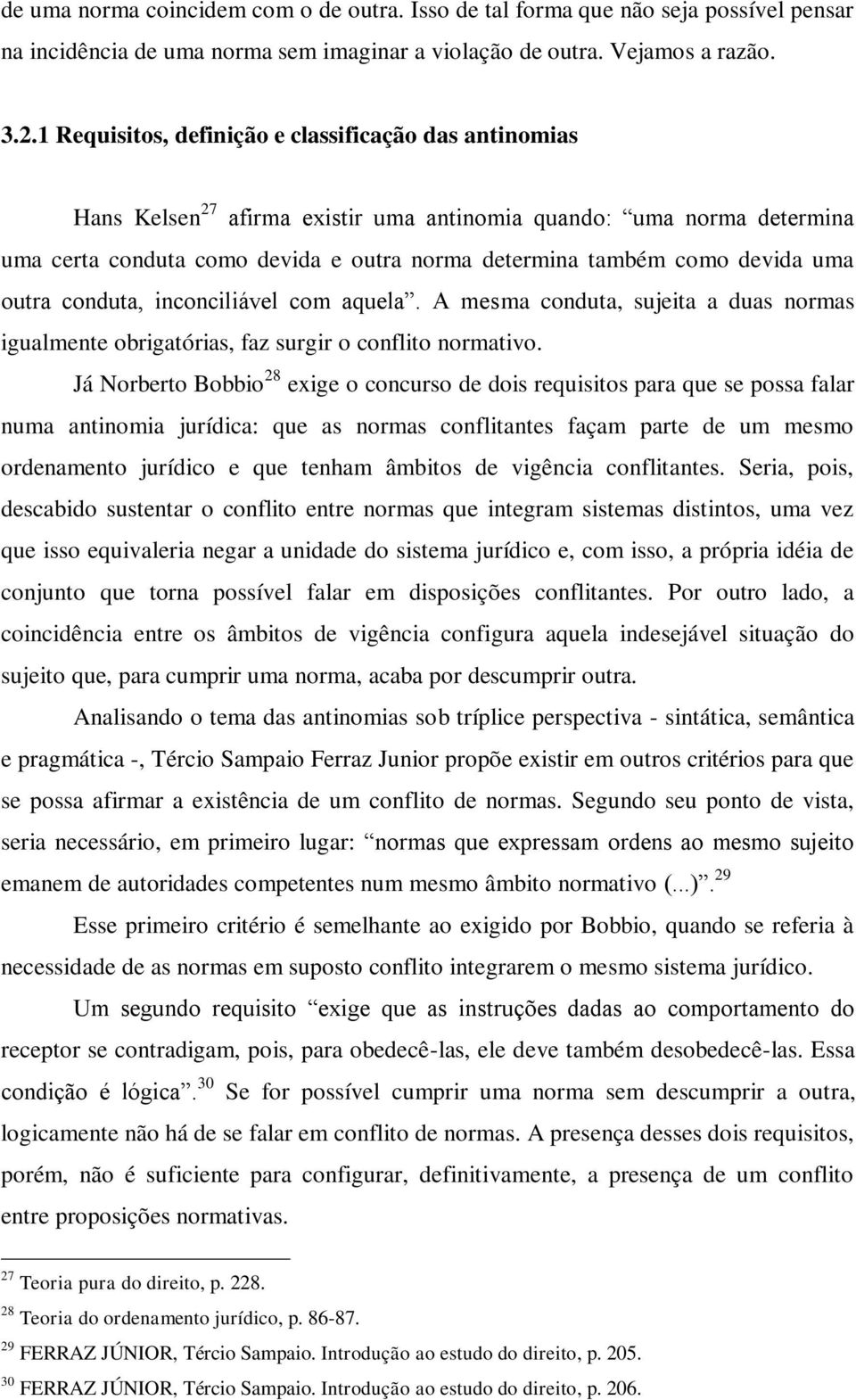 uma outra conduta, inconciliável com aquela. A mesma conduta, sujeita a duas normas igualmente obrigatórias, faz surgir o conflito normativo.