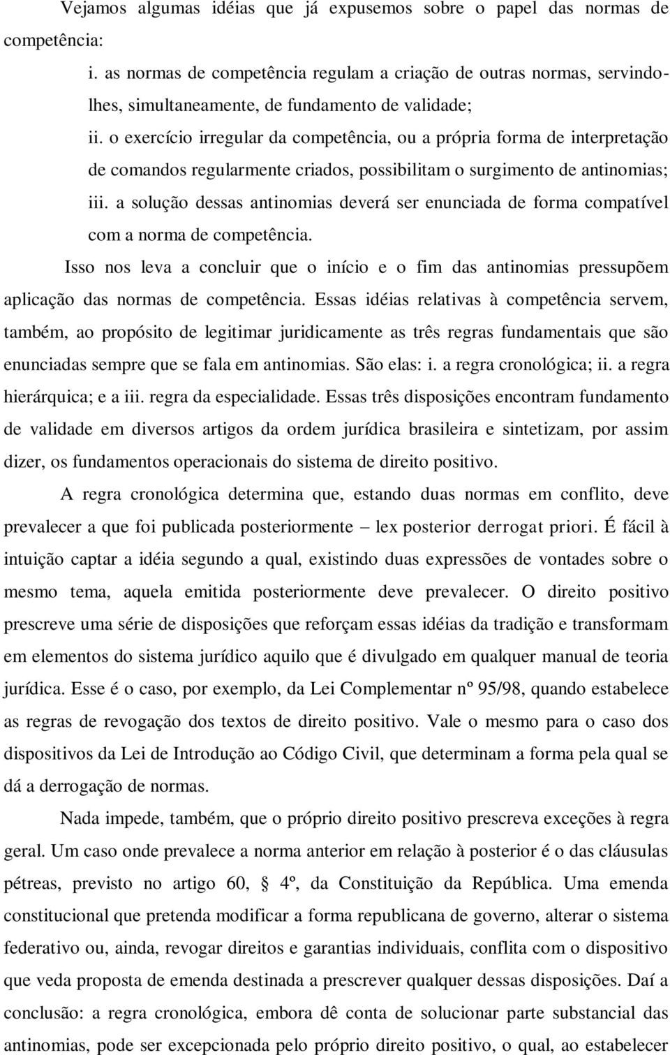 o exercício irregular da competência, ou a própria forma de interpretação de comandos regularmente criados, possibilitam o surgimento de antinomias; iii.