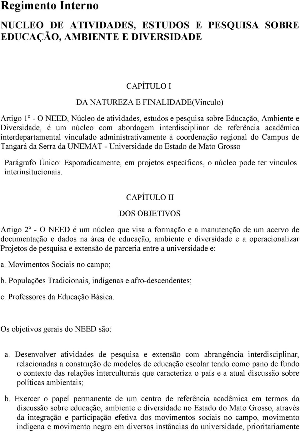 de Tangará da Serra da UNEMAT - Universidade do Estado de Mato Grosso Parágrafo Único: Esporadicamente, em projetos específicos, o núcleo pode ter vínculos interinsitucionais.