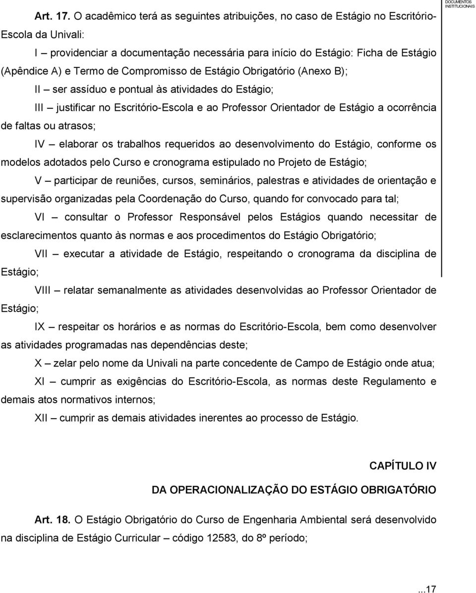 de Compromisso de Estágio Obrigatório (Anexo B); II ser assíduo e pontual às atividades do Estágio; III justificar no Escritório-Escola e ao Professor Orientador de Estágio a ocorrência de faltas ou