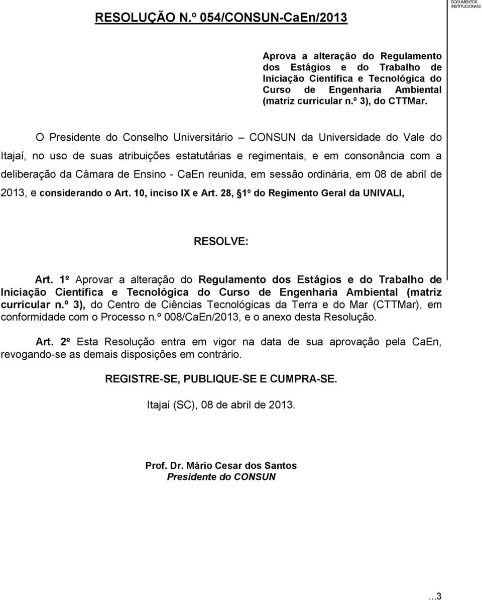 O Presidente do Conselho Universitário CONSUN da Universidade do Vale do Itajaí, no uso de suas atribuições estatutárias e regimentais, e em consonância com a deliberação da Câmara de Ensino - CaEn