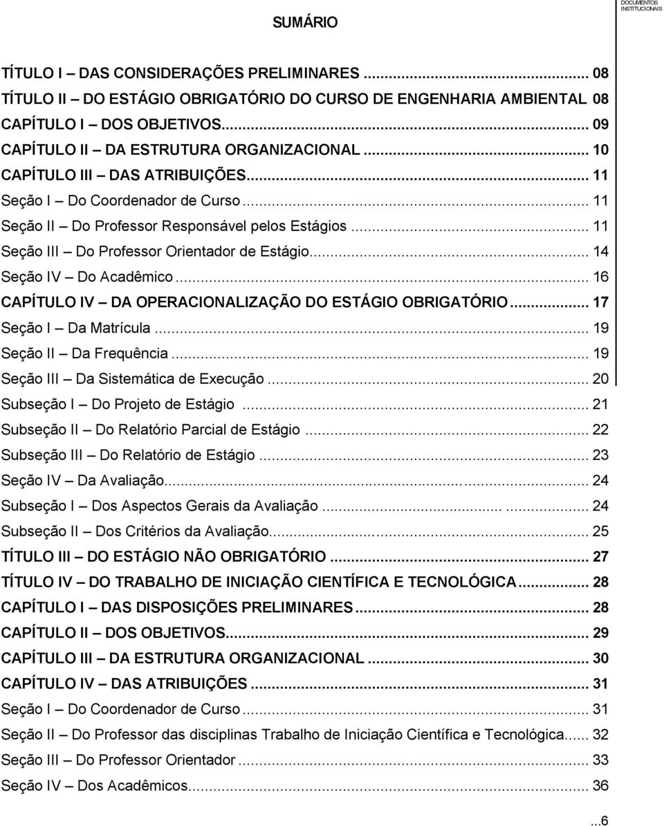 .. 14 Seção IV Do Acadêmico... 16 CAPÍTULO IV DA OPERACIONALIZAÇÃO DO ESTÁGIO OBRIGATÓRIO... 17 Seção I Da Matrícula... 19 Seção II Da Frequência... 19 Seção III Da Sistemática de Execução.