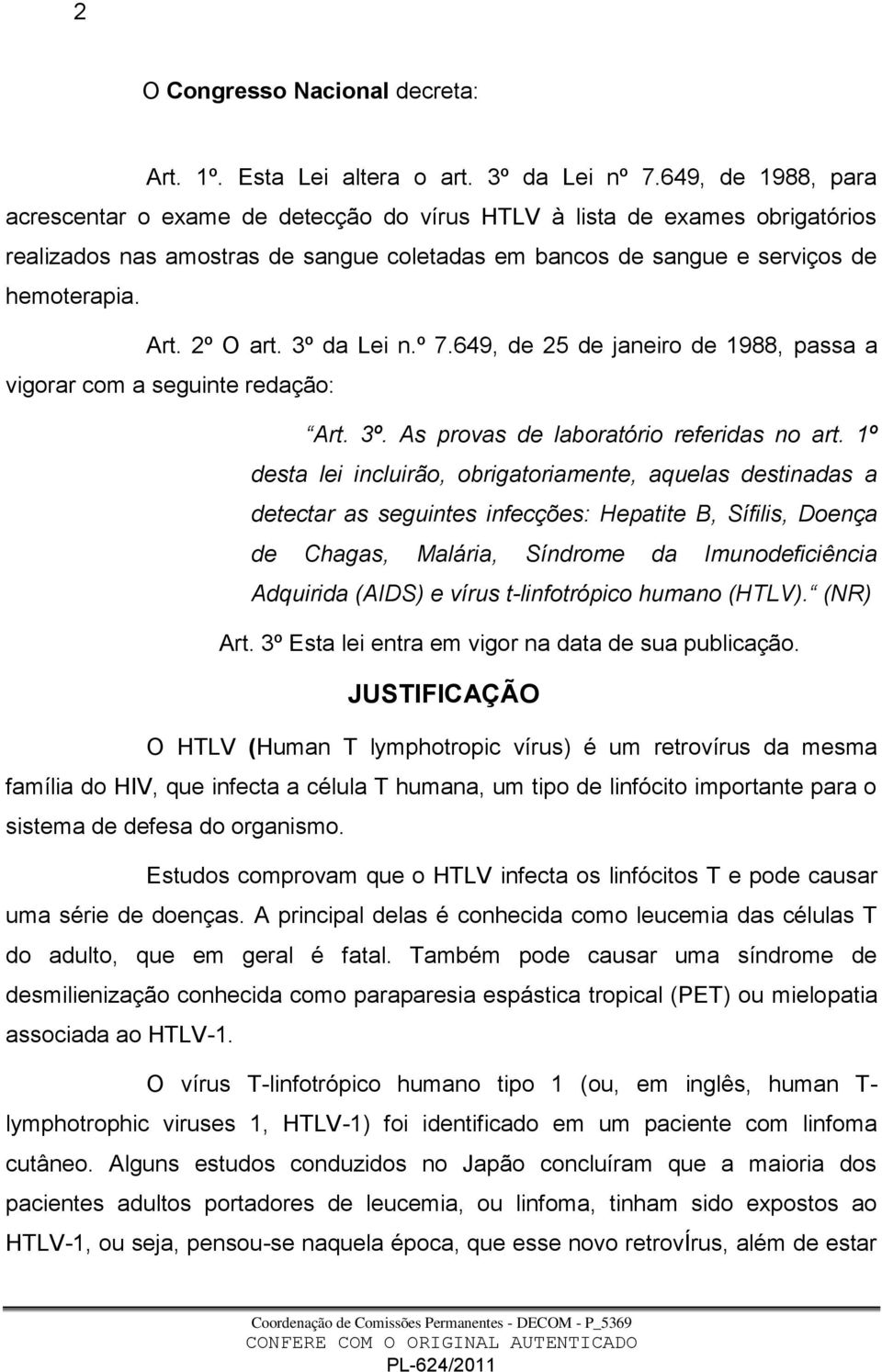 2º O art. 3º da Lei n.º 7.649, de 25 de janeiro de 1988, passa a vigorar com a seguinte redação: Art. 3º. As provas de laboratório referidas no art.