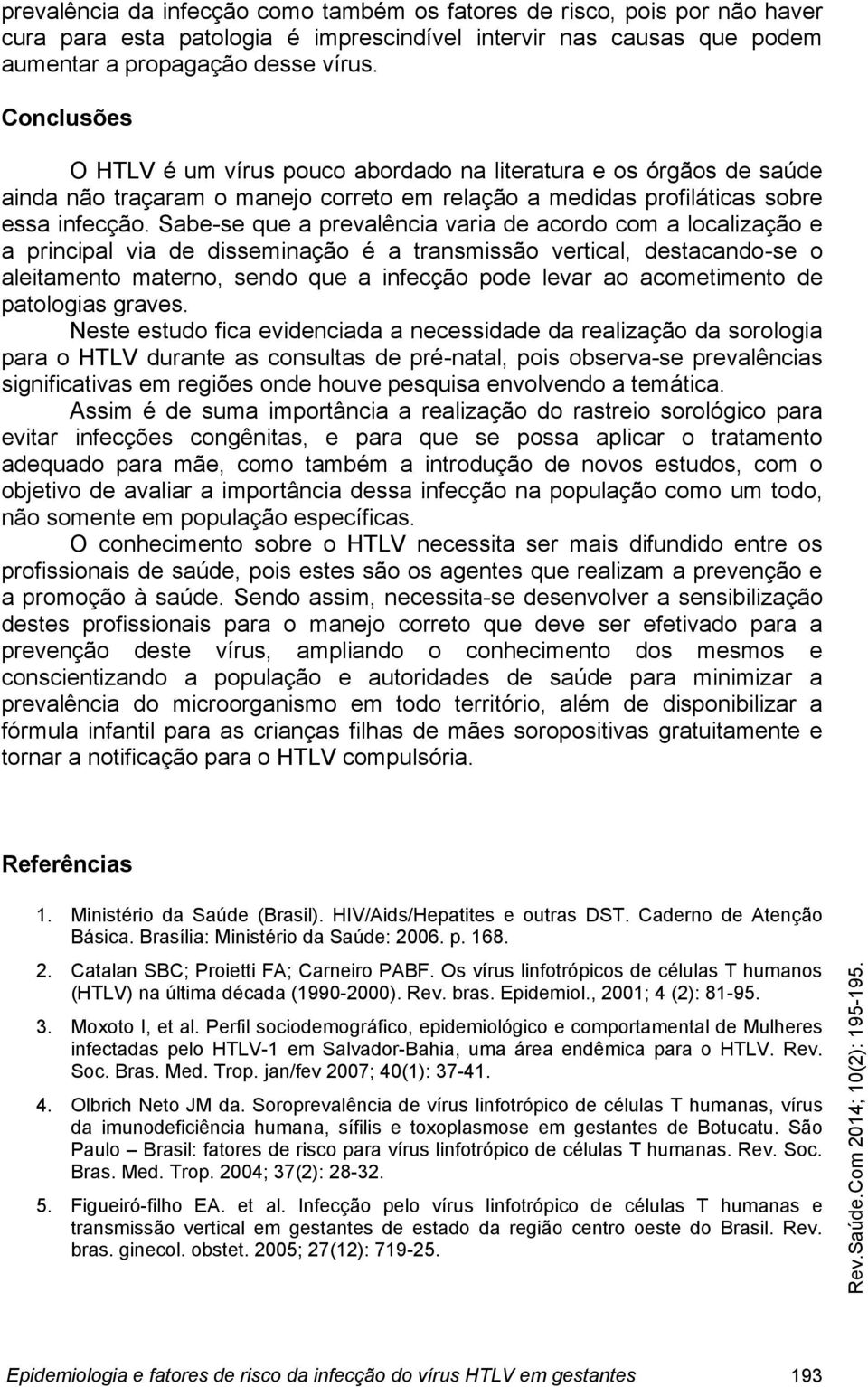 Sabe-se que a prevalência varia de acordo com a localização e a principal via de disseminação é a transmissão vertical, destacando-se o aleitamento materno, sendo que a infecção pode levar ao