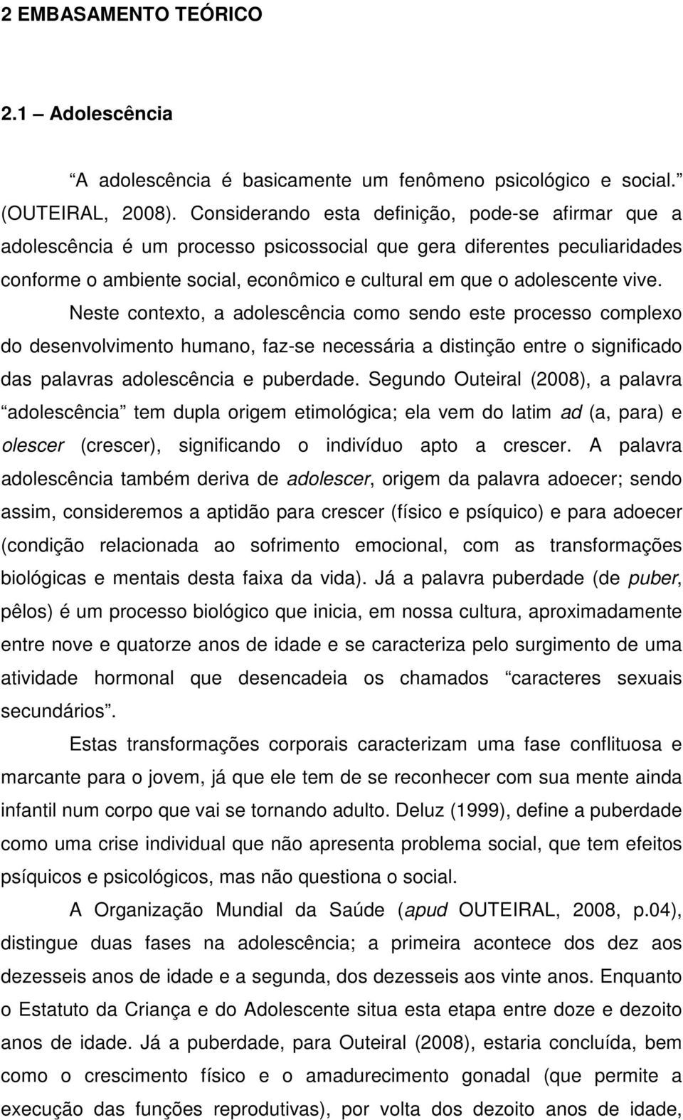 vive. Neste contexto, a adolescência como sendo este processo complexo do desenvolvimento humano, faz-se necessária a distinção entre o significado das palavras adolescência e puberdade.