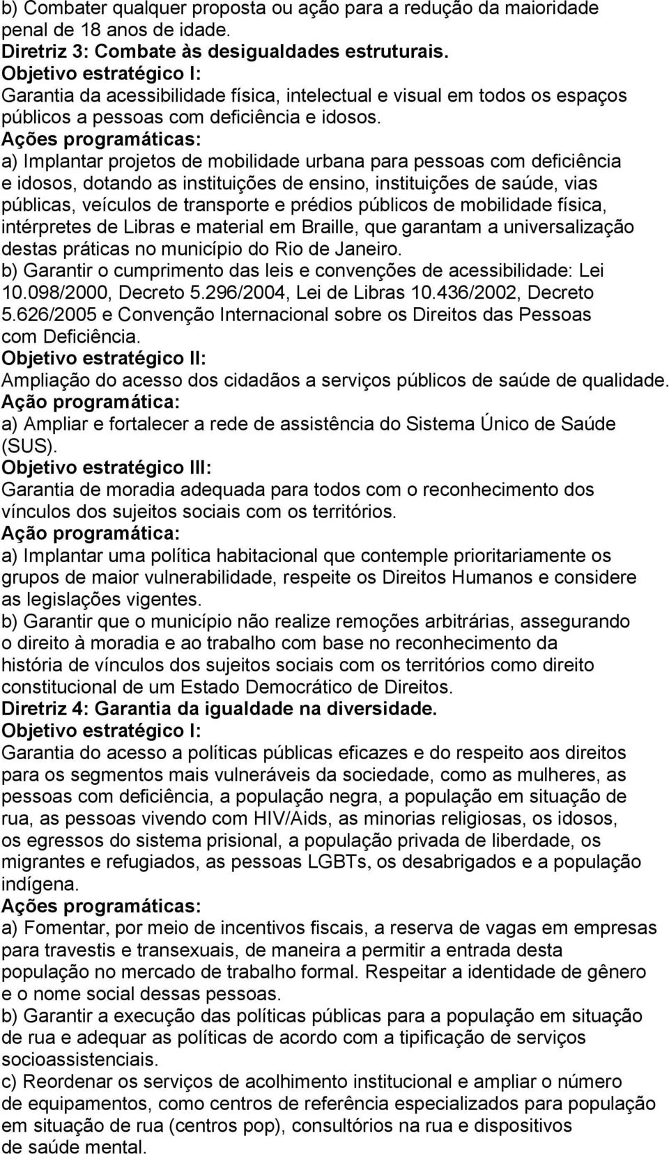 a) Implantar projetos de mobilidade urbana para pessoas com deficiência e idosos, dotando as instituições de ensino, instituições de saúde, vias públicas, veículos de transporte e prédios públicos de