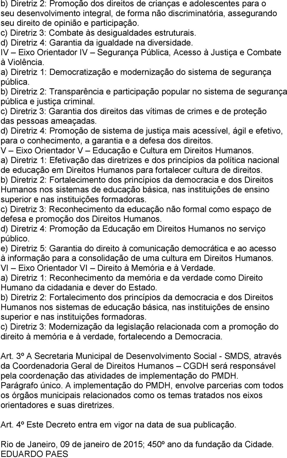 a) Diretriz 1: Democratização e modernização do sistema de segurança pública. b) Diretriz 2: Transparência e participação popular no sistema de segurança pública e justiça criminal.