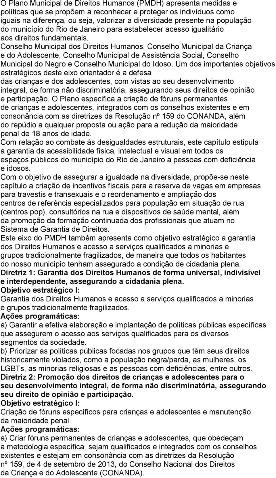 Conselho Municipal dos Direitos Humanos, Conselho Municipal da Criança e do Adolescente, Conselho Municipal de Assistência Social, Conselho Municipal do Negro e Conselho Municipal do Idoso.