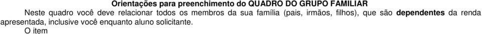 O item Outras : refere-se a outras rendas familiares, a exemplo de recurso proveniente de aluguel ou arrendamento, bem como benefícios assistenciais como Bolsa Família ou Benefício de