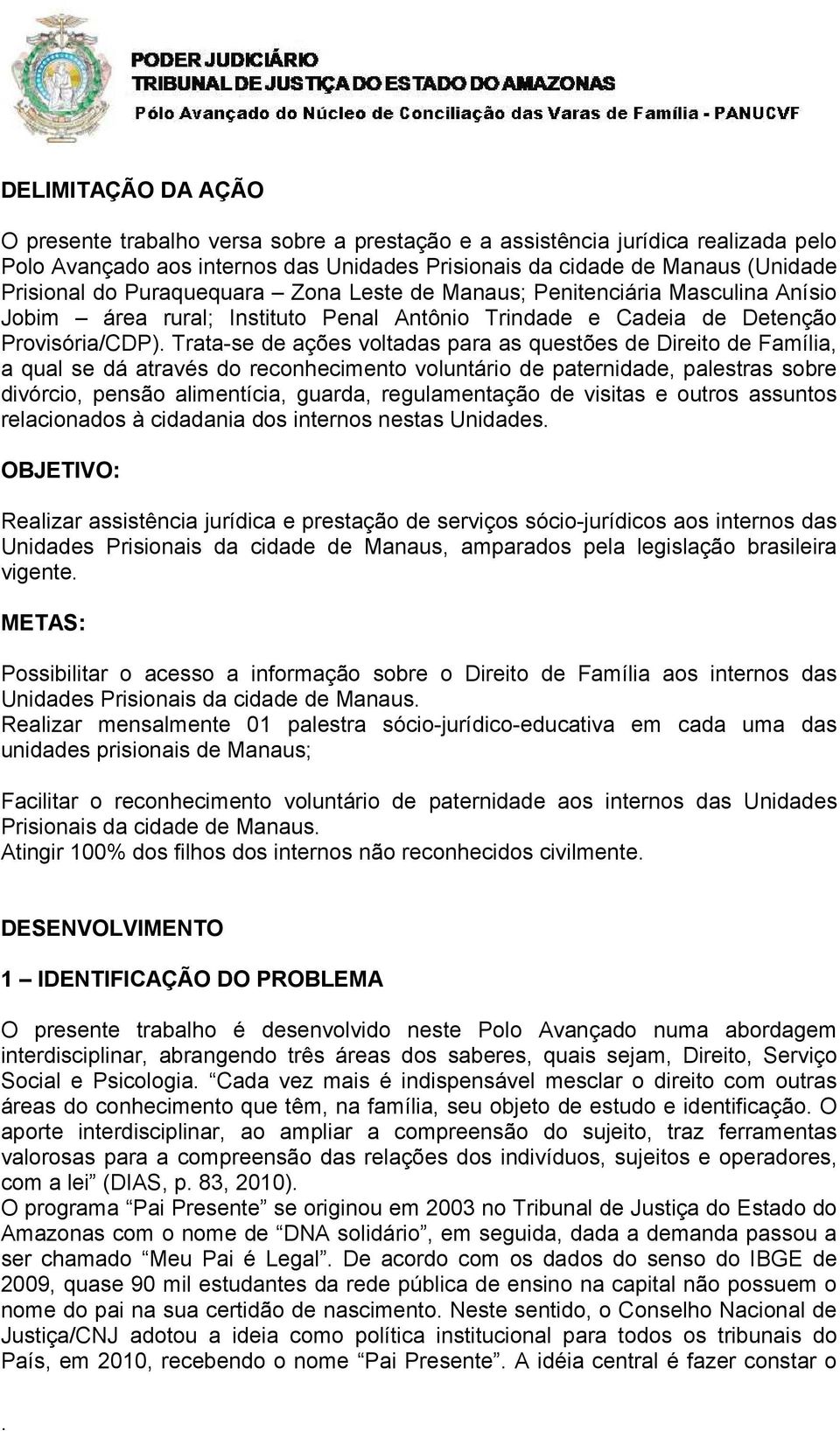 de Direito de Família, a qual se dá através do reconhecimento voluntário de paternidade, palestras sobre divórcio, pensão alimentícia, guarda, regulamentação de visitas e outros assuntos relacionados