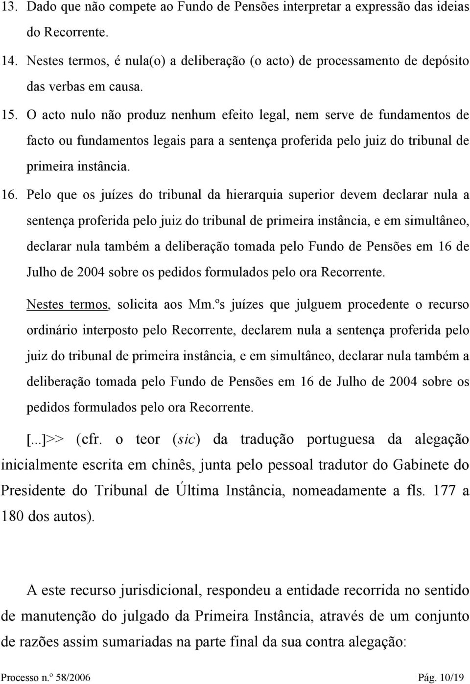 Pelo que os juízes do tribunal da hierarquia superior devem declarar nula a sentença proferida pelo juiz do tribunal de primeira instância, e em simultâneo, declarar nula também a deliberação tomada