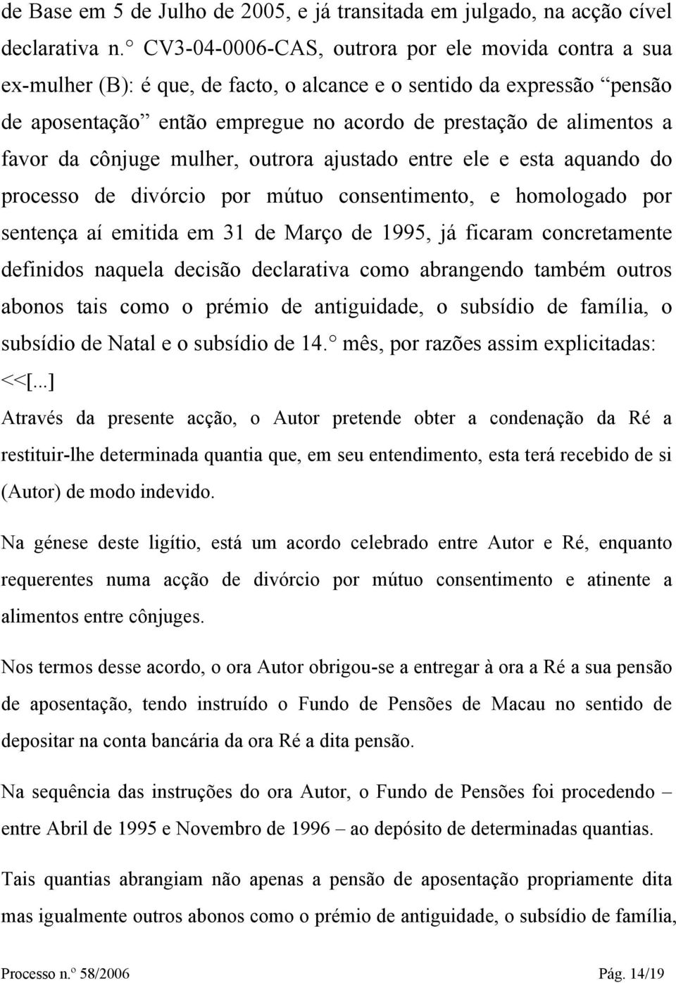 favor da cônjuge mulher, outrora ajustado entre ele e esta aquando do processo de divórcio por mútuo consentimento, e homologado por sentença aí emitida em 31 de Março de 1995, já ficaram