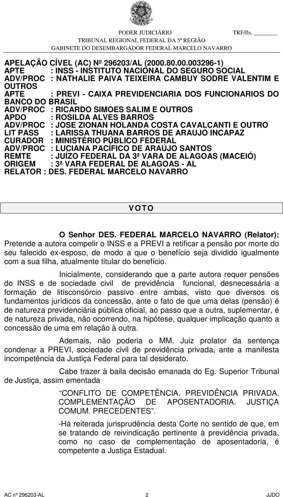 003296-1) APTE : INSS - INSTITUTO NACIONAL DO SEGURO SOCIAL ADV/PROC : NATHALIE PAIVA TEIXEIRA CAMBUY SODRE VALENTIM E OUTROS APTE : PREVI - CAIXA PREVIDENCIARIA DOS FUNCIONARIOS DO BANCO DO BRASIL