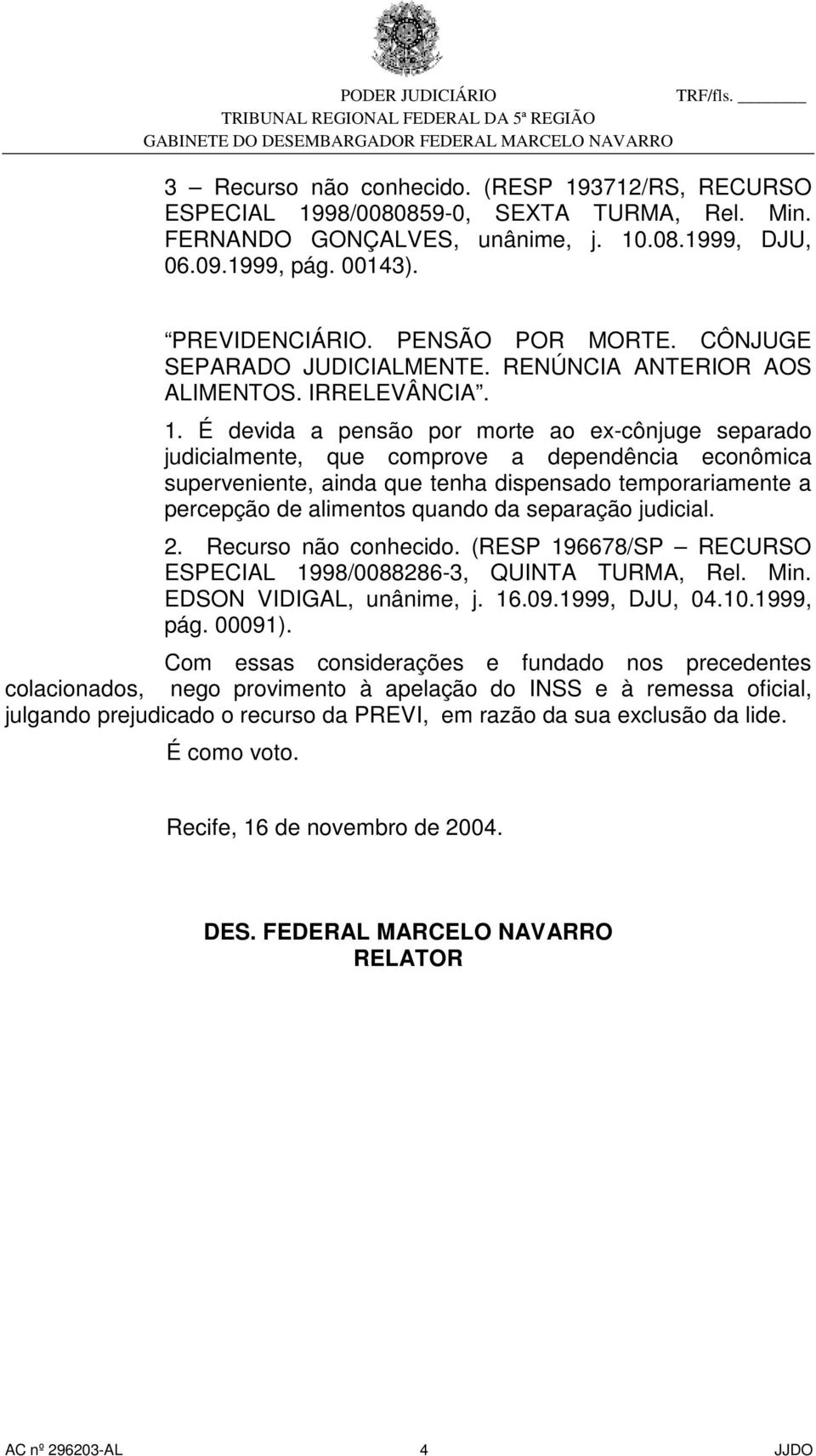 É devida a pensão por morte ao ex-cônjuge separado judicialmente, que comprove a dependência econômica superveniente, ainda que tenha dispensado temporariamente a percepção de alimentos quando da