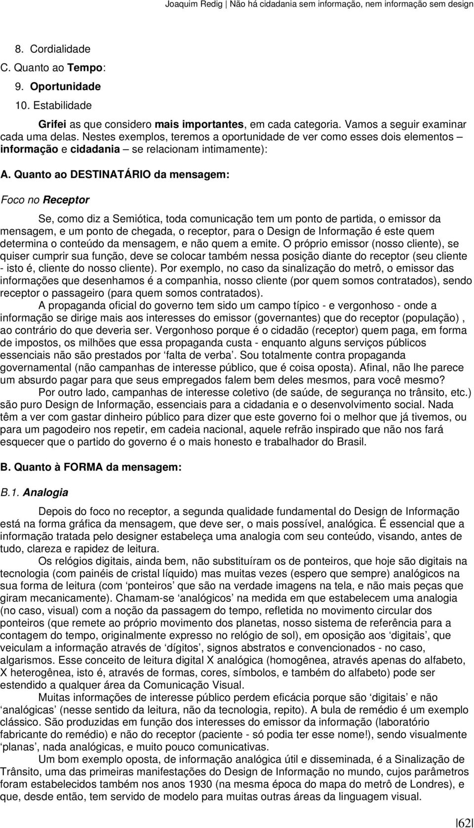 Nestes exemplos, teremos a oportunidade de ver como esses dois elementos informação e cidadania se relacionam intimamente): A.