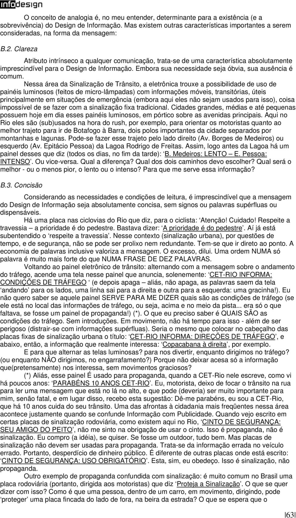 Clareza Atributo intrínseco a qualquer comunicação, trata-se de uma característica absolutamente imprescindível para o Design de Informação. Embora sua necessidade seja óbvia, sua ausência é comum.